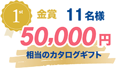 金賞 11名様 50,000円相当のカタログギフト