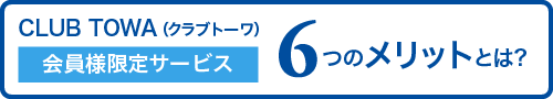 CLUB TOWA（クラブトーワ）会員様限定サービス 6つのメリットとは