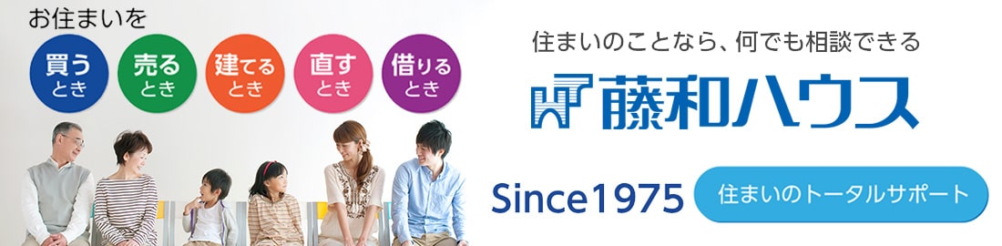 住まいのトータルサポート 買うとき、売るとき、建てるとき、直すとき、借りるとき 住まいのことなら、何でも相談できる 藤和ハウス Since1975