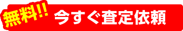 無料　今すぐ査定依頼